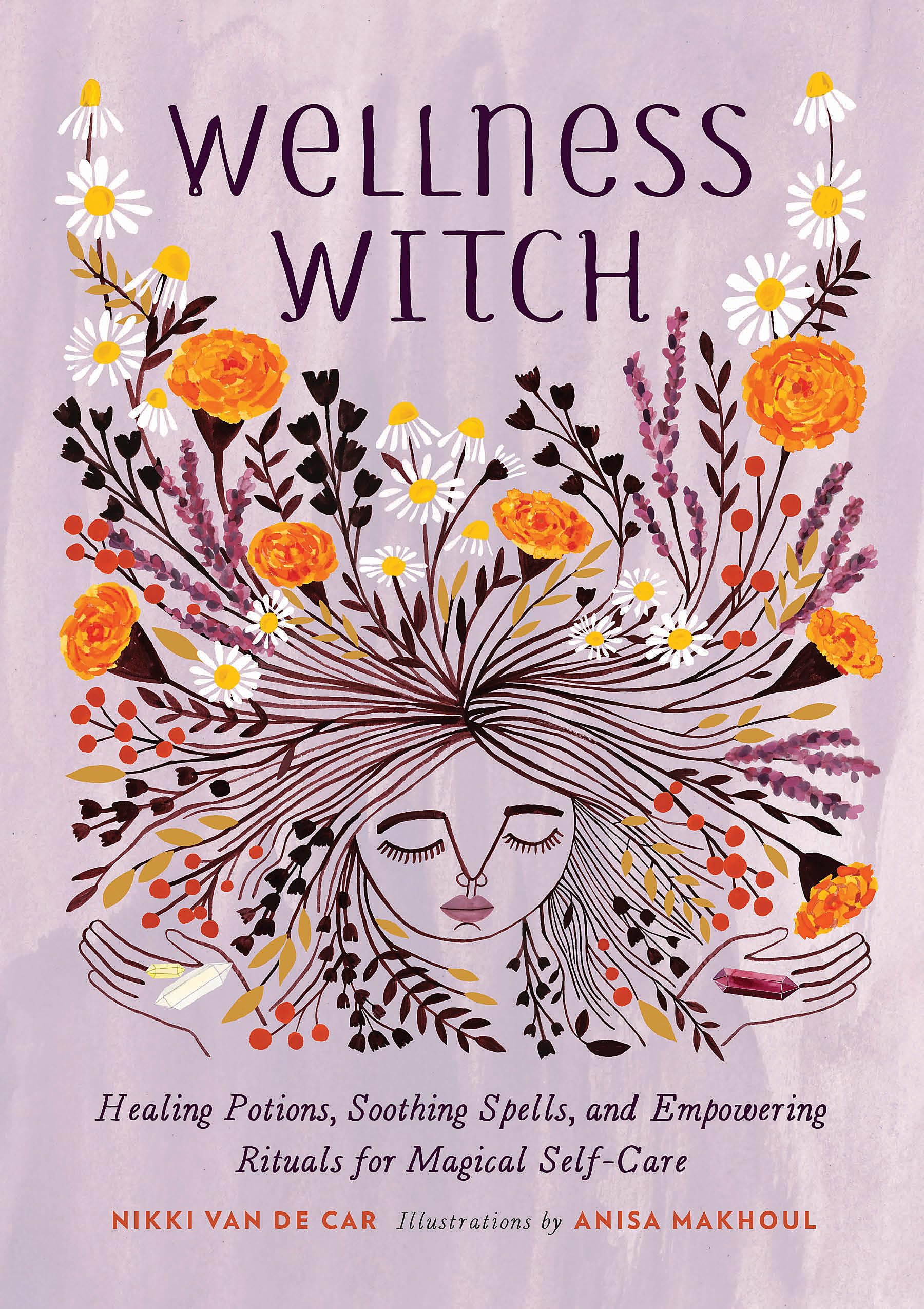 Wellness Witch: Healing Potions, Soothing Spells, and Empowering Rituals for Magical Self-Care