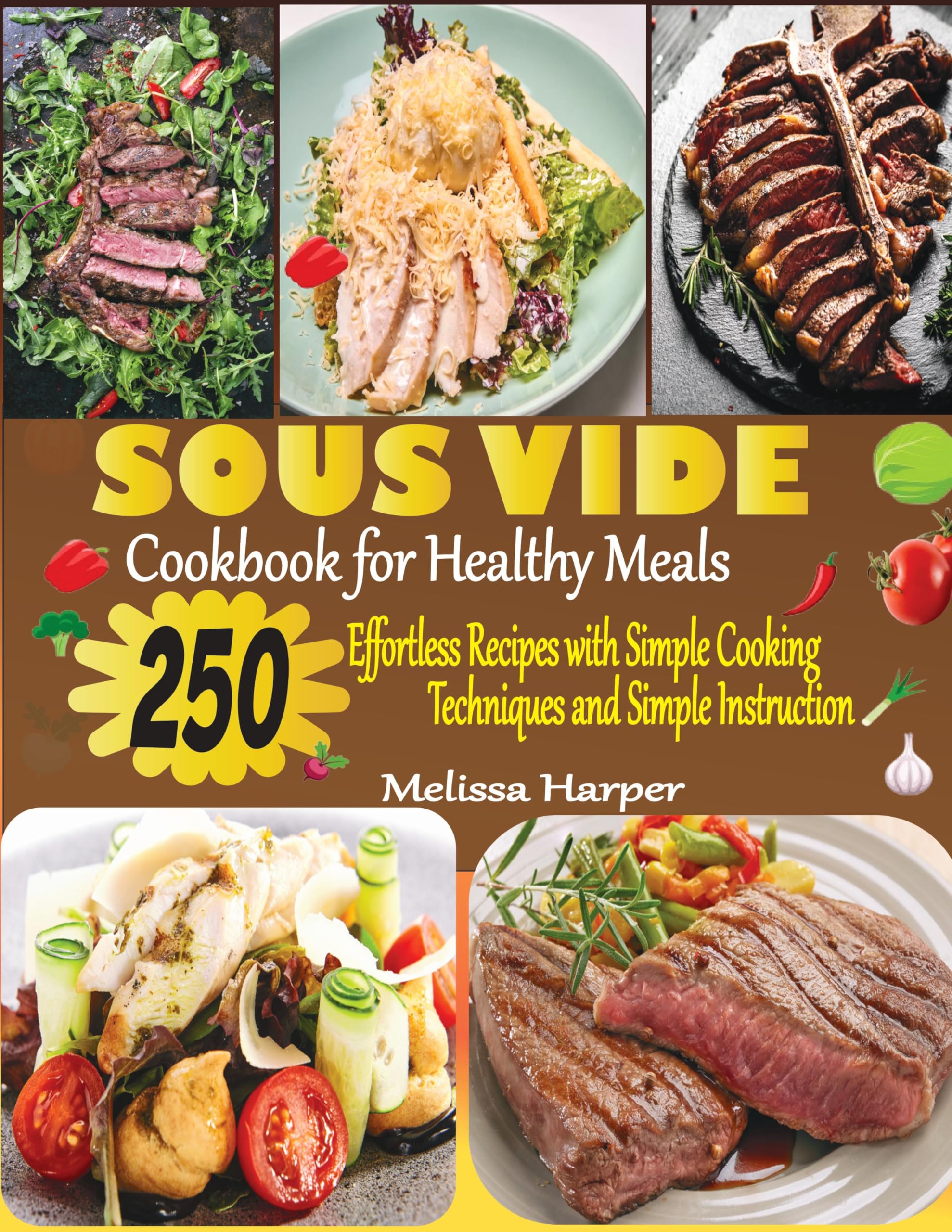 Sous Vide Cookbook for Healthy Meals: 250 Effortless Recipes with Simple Cooking Techniques and Simple Instructions