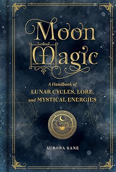 Moon Magic A Handbook of Lunar Cycles, Lore, and Mystical Energies Volume 3 Mystical Handbook, 3