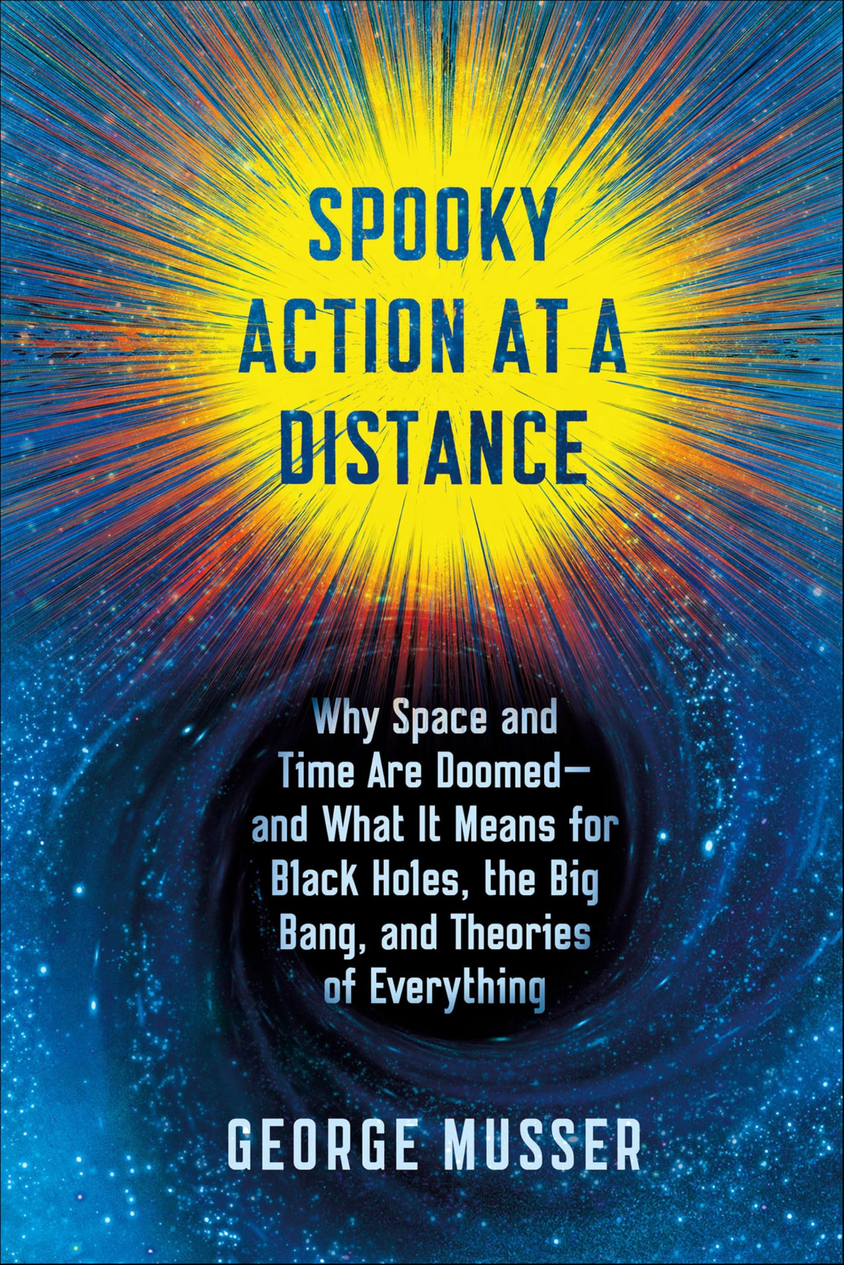 Spooky Action at a Distance: Why Space and Times Are Doomed—and What It Means for Black Holes, the Big Bang, and Theories of Everything
