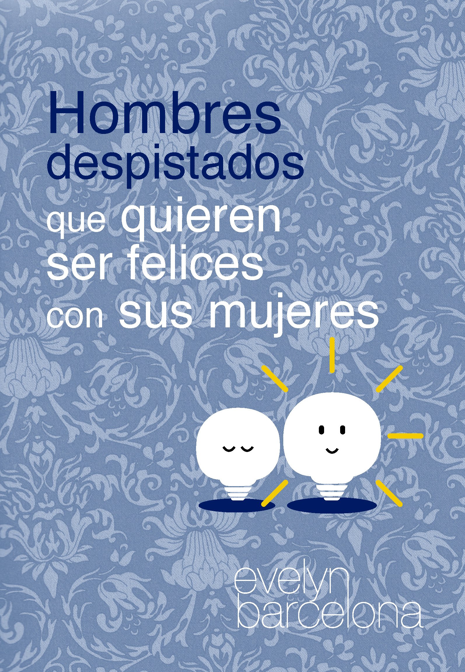 HOMBRES DESPISTADOS QUE QUIEREN SER FELICES CON SUS MUJERES (Spanish Edition)