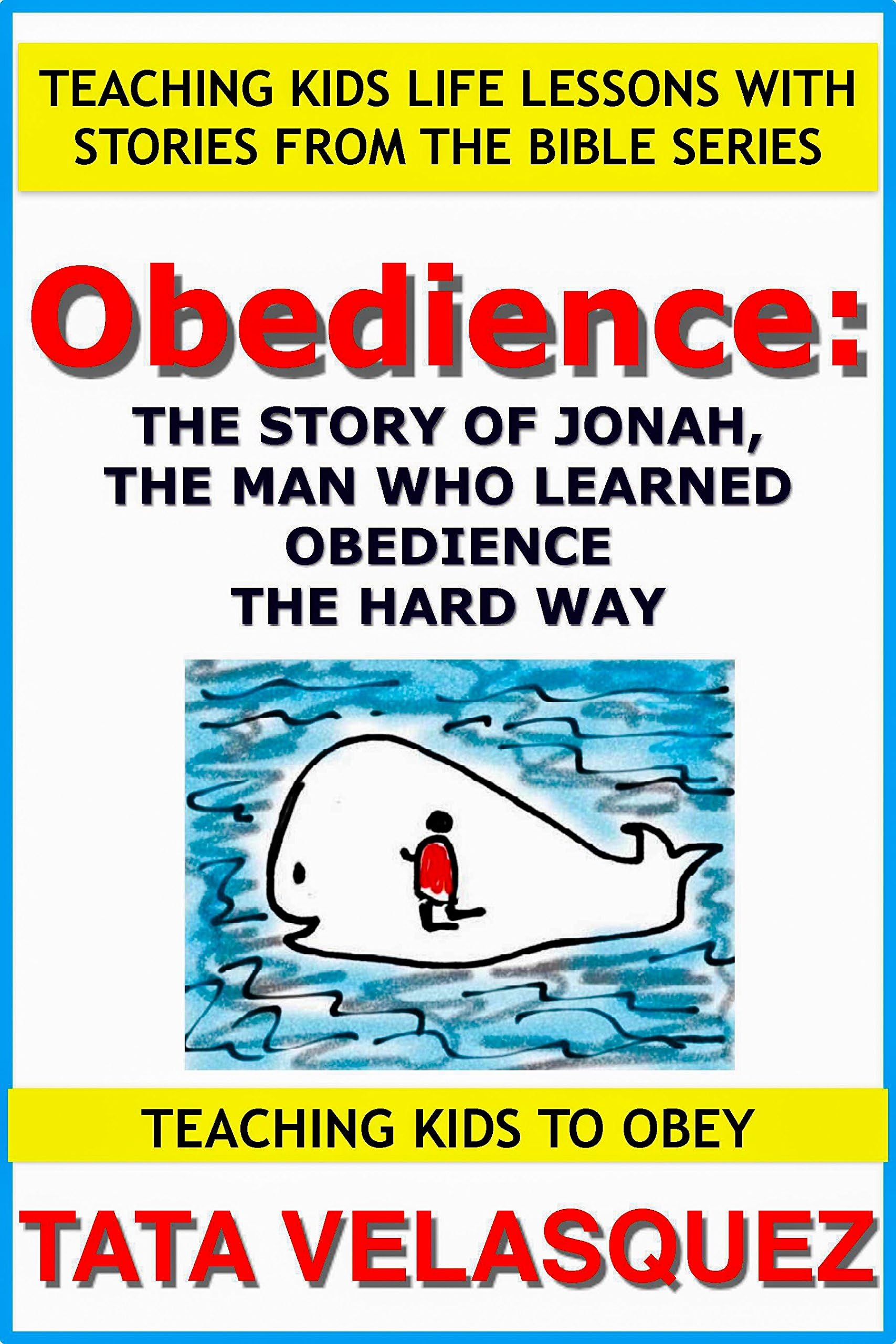 Obedience: The Story of Jonah, the Man who Learned Obedience the Hard Way: Teaching Kids Life Lessons with Stories from the Bible series Book 1: Teaching Kids to Obey