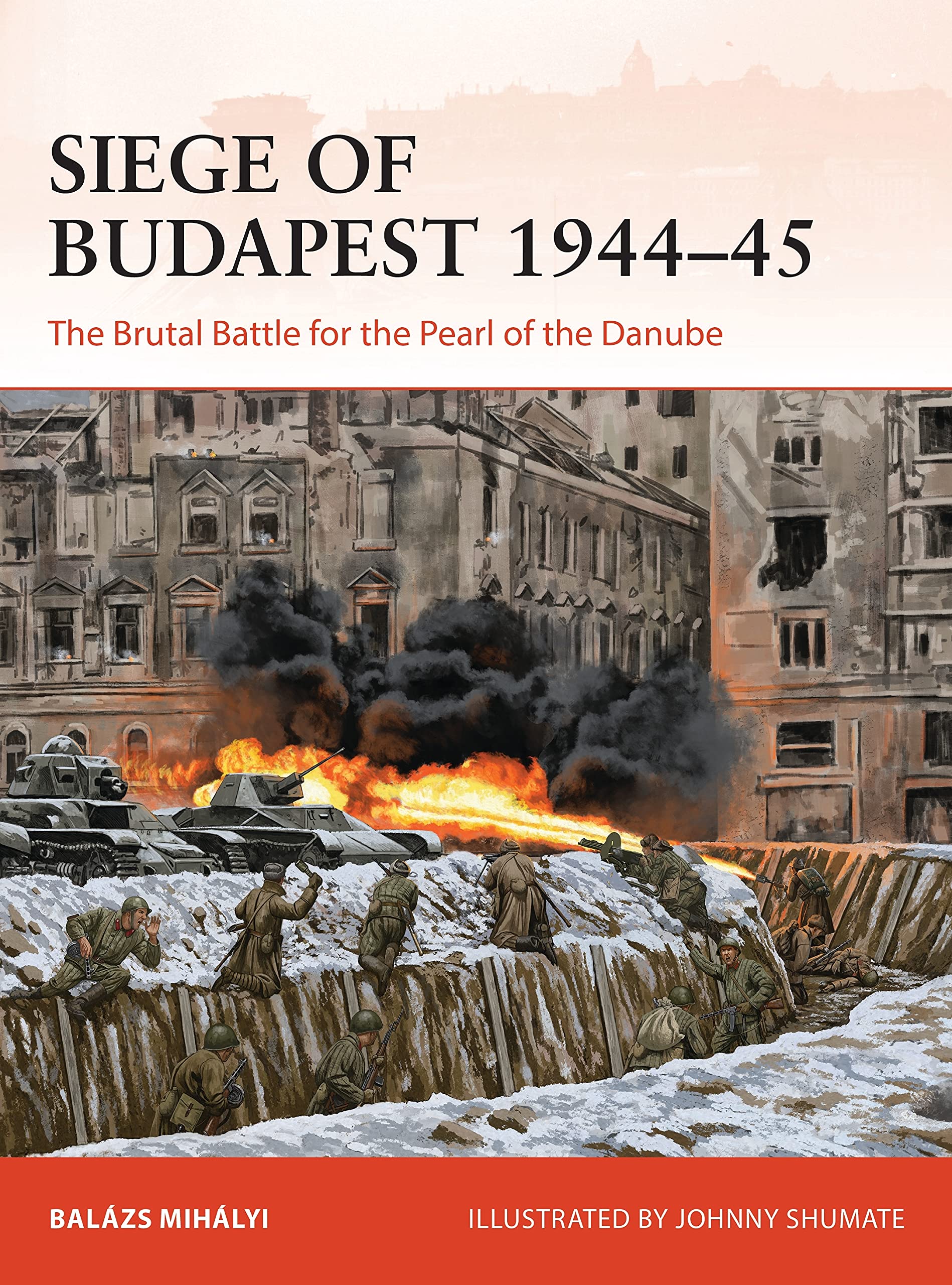 Siege of Budapest 1944–45: The Brutal Battle for the Pearl of the Danube: 377 (Campaign)