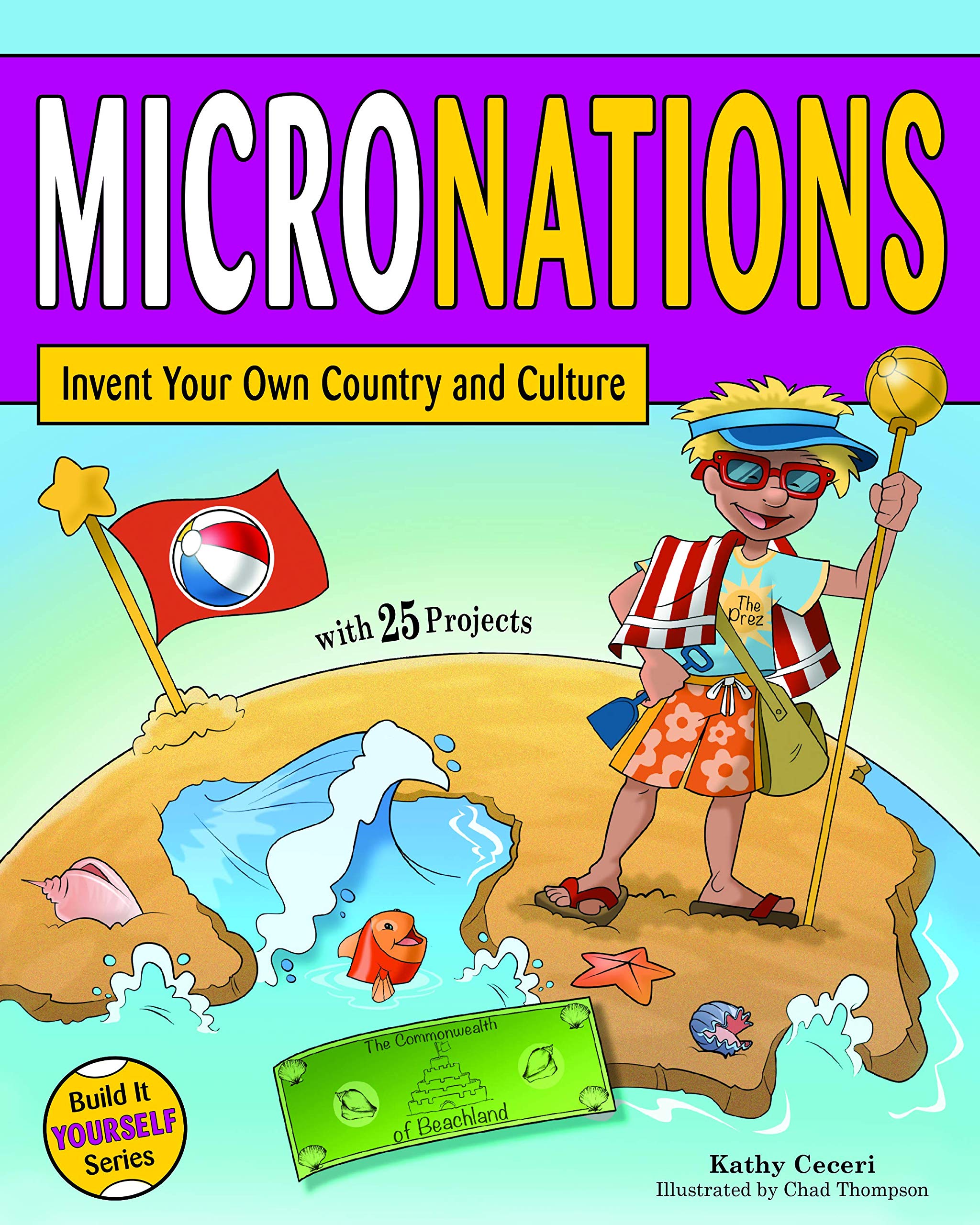 MICRONATIONS: Invent Your Own Country and Culture with 25 Projects