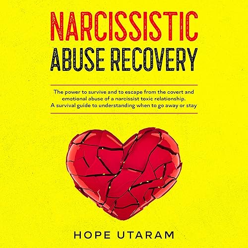 Narcissistic Abuse Recovery: The Power to Survive and to Escape from the Covert and Emotional Abuse of a Narcissist Toxic Relationship. a Survival Guide to Understanding When to Go Away or Stay
