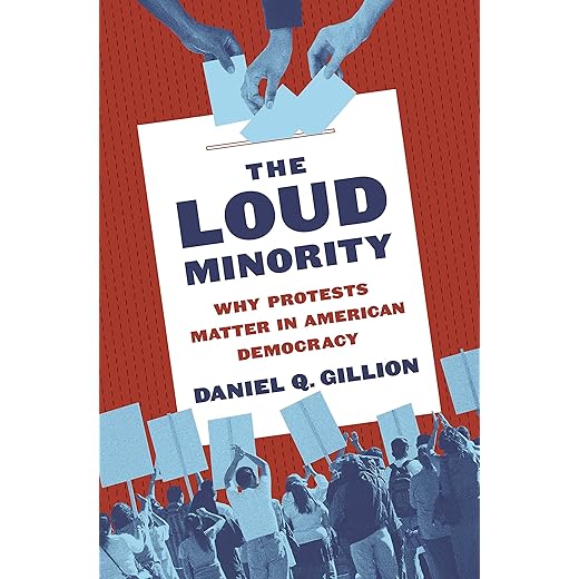The Loud Minority: Why Protests Matter in American Democracy (Princeton Studies in Political Behavior, 9)