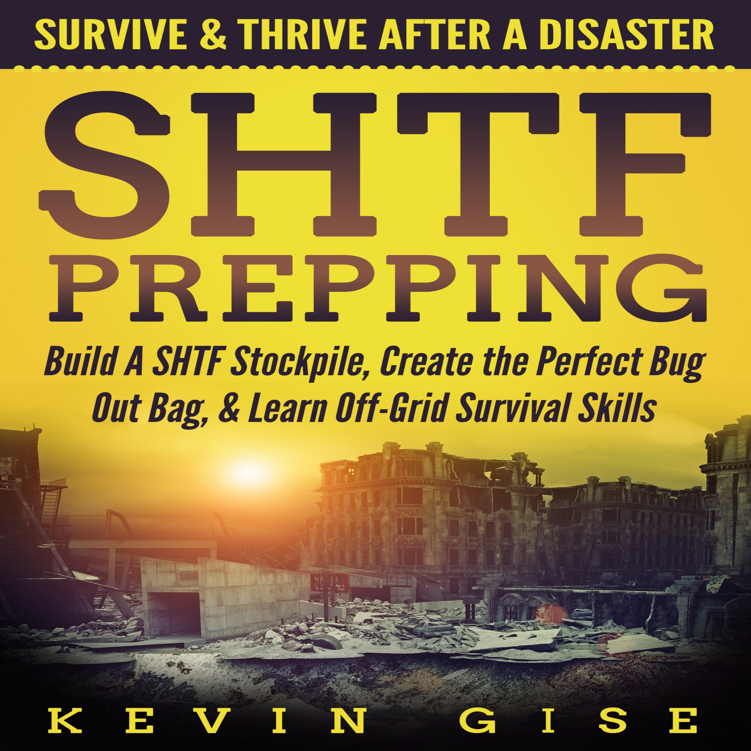 Cover art for SHTF Prepping: Survive & Thrive After A Disaster - Build A SHTF Stockpile, Create the Perfect Bug Out Bag, & Learn Off-Grid Survival Skills