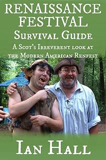 Renaissance Festival Survival Guide: (A Scot's Irreverent Look at the Modern American Renfest)