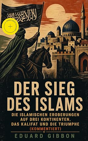 Der Sieg des Islams - Die islamischen Eroberungen auf drei Kontinenten, das Kalifat und die Triumphe (Kommentiert): Erweiterte Ausgabe. Von Mohammed b — couverture