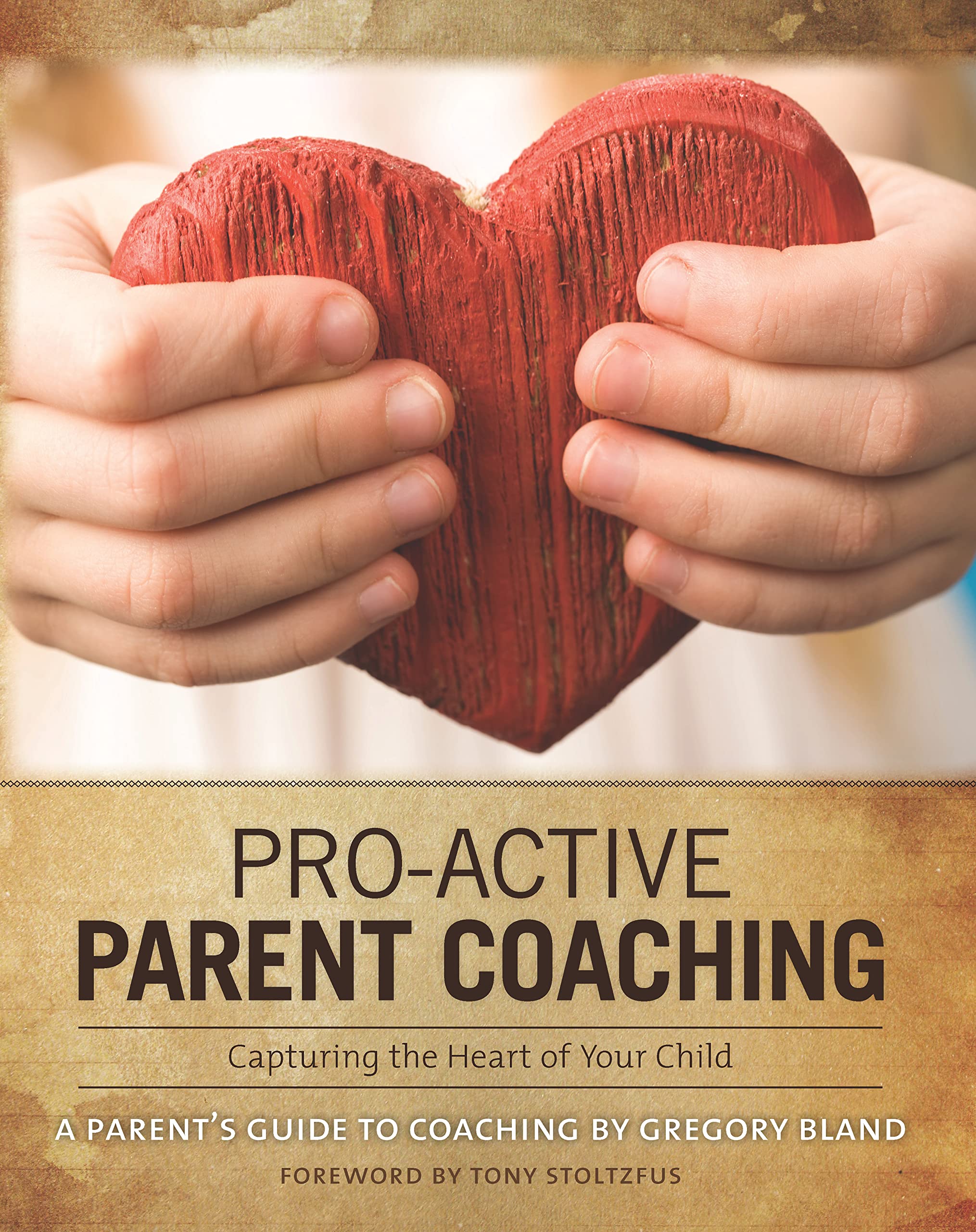 Pro-Active Parent Coaching: Capturing the Heart of Your Child A Parent's Guide to Coaching