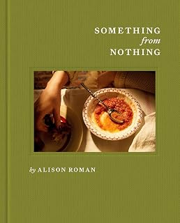 Something from Nothing Cookbook by Alison Roman: Pantry Recipes for One or Two, NYT Bestseller