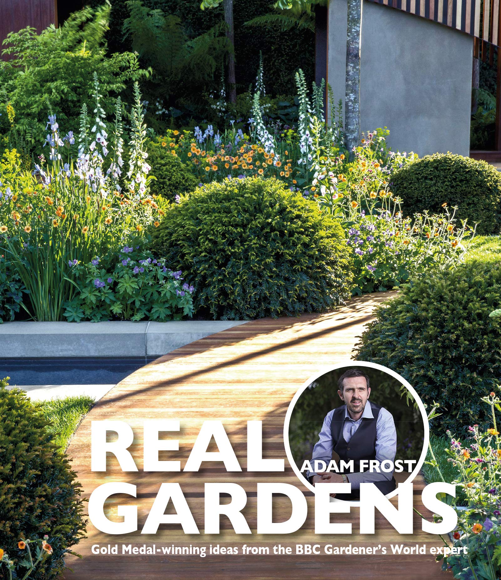 Real Gardens : Seven Amazing Chelsea Gold Medal-Winning Designs by Adam Frost...