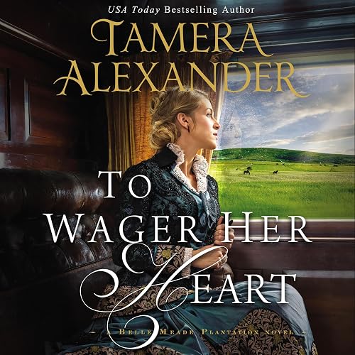To Wager Her Heart: A Belle Meade Plantation Novel, Book 3