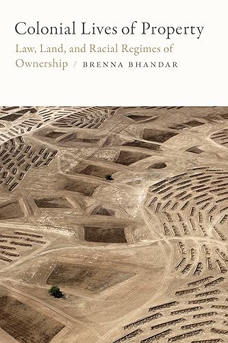 Colonial Lives of Property: Law, Land, and Racial Regimes of Ownership (Global and Insurgent Legalities)