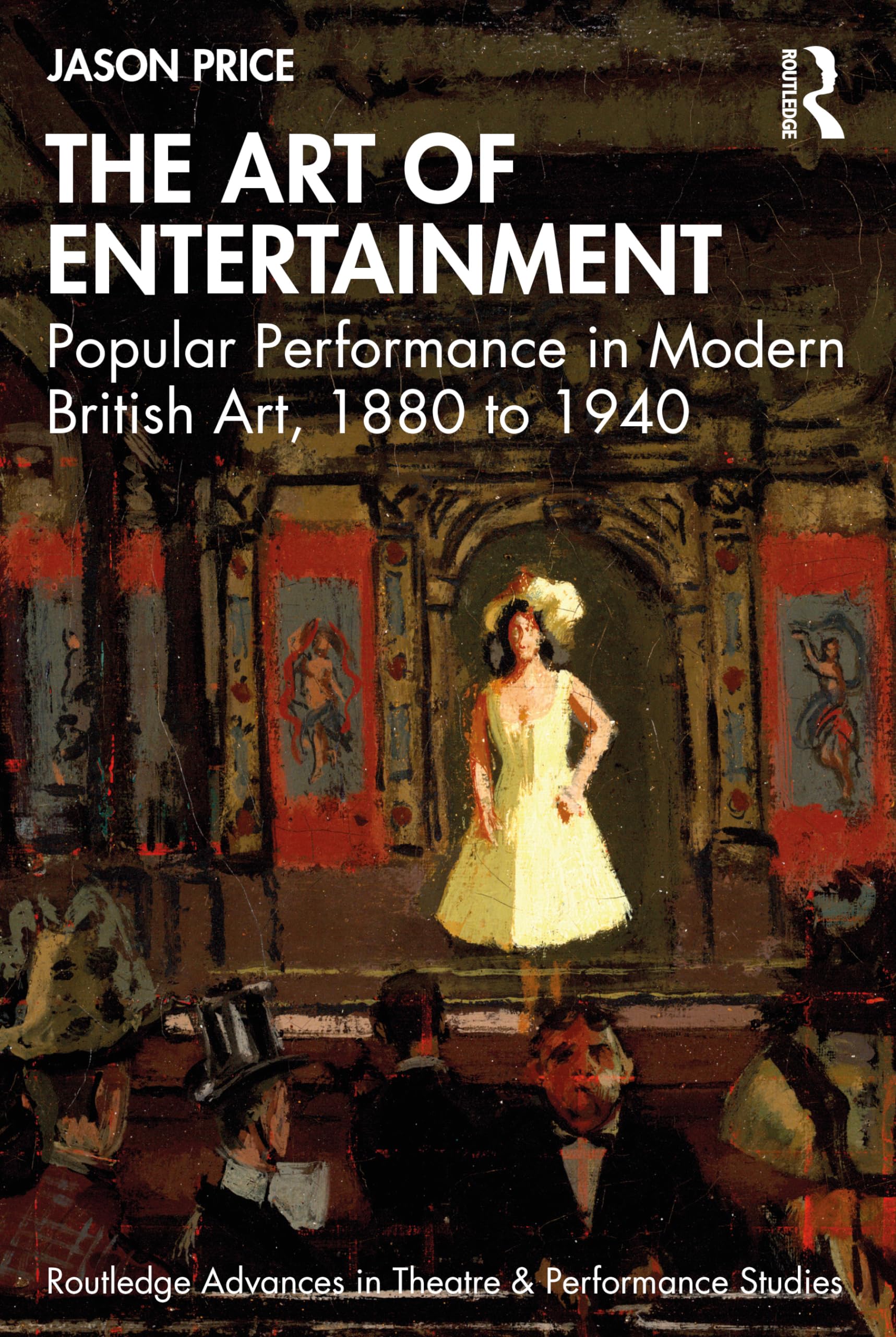 The Art of Entertainment: Popular Performance in Modern British Art, 1880 to 1940 (Routledge Advances in Theatre & Performance Studies)