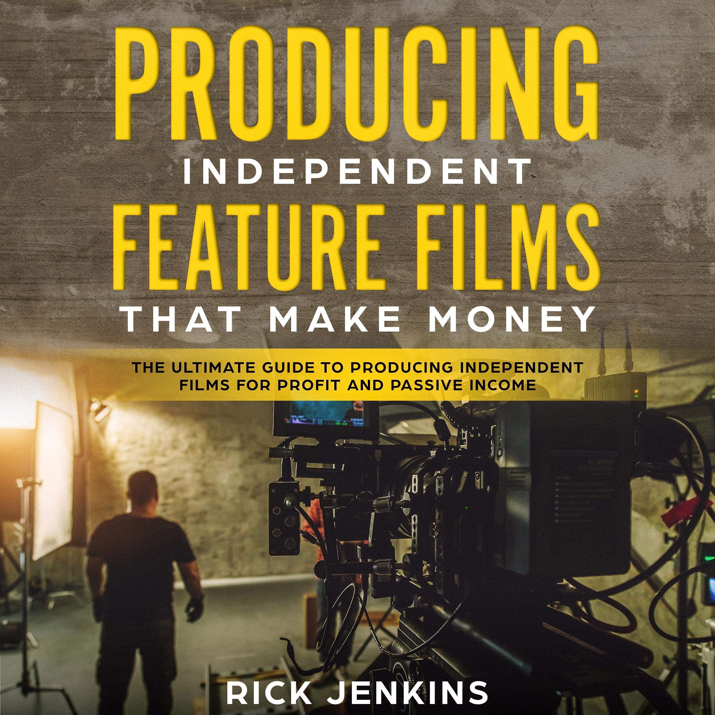 Producing Independent Feature Films That Make Money