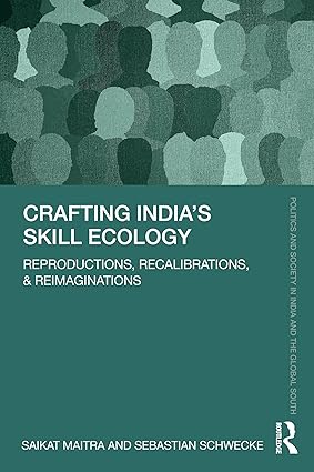 Crafting India's Skill Ecology: Reproductions, Recalibrations, and Reimaginations (Politics and Society in India and the Global South) book cover