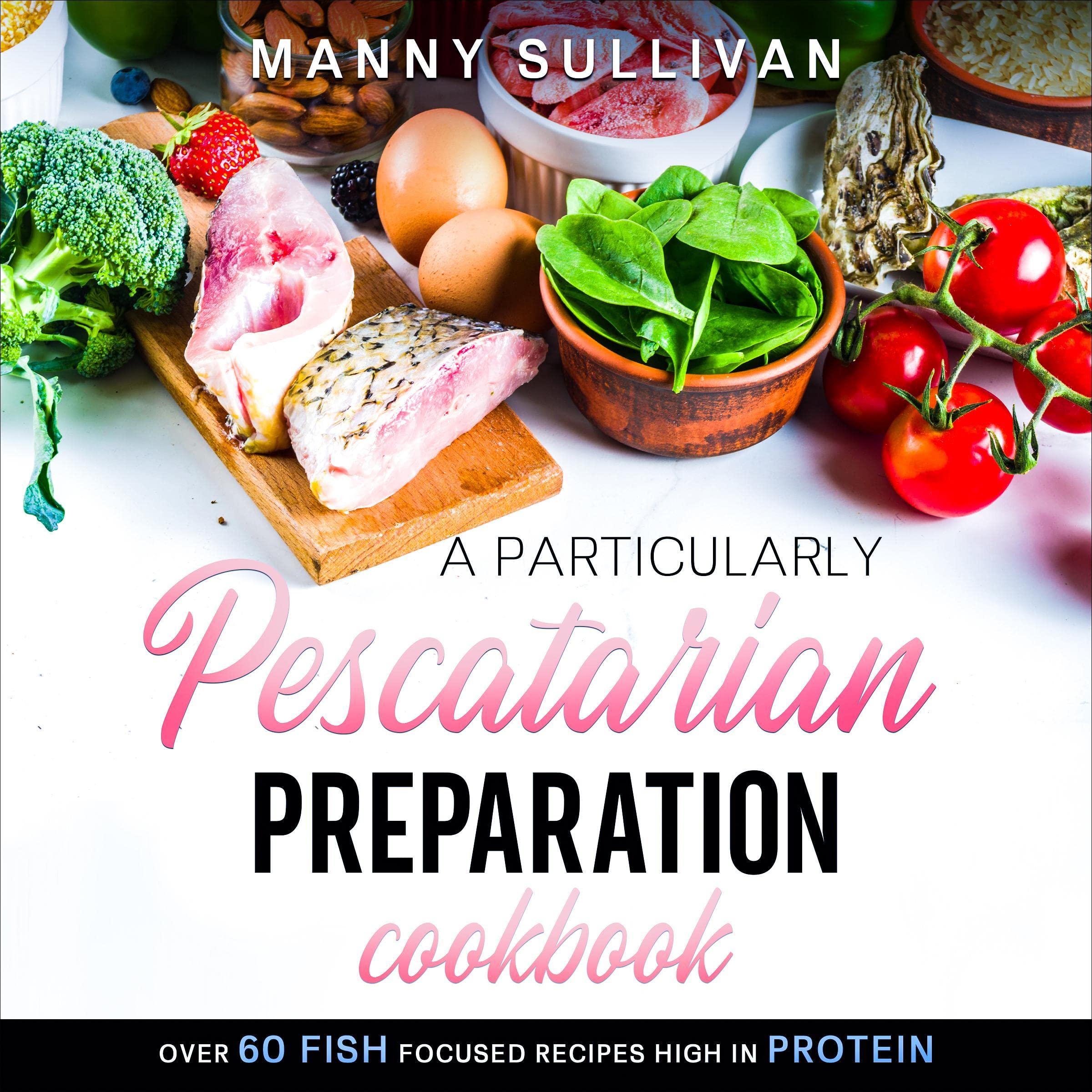 A Particularly Pescatarian Preparation Cookbook