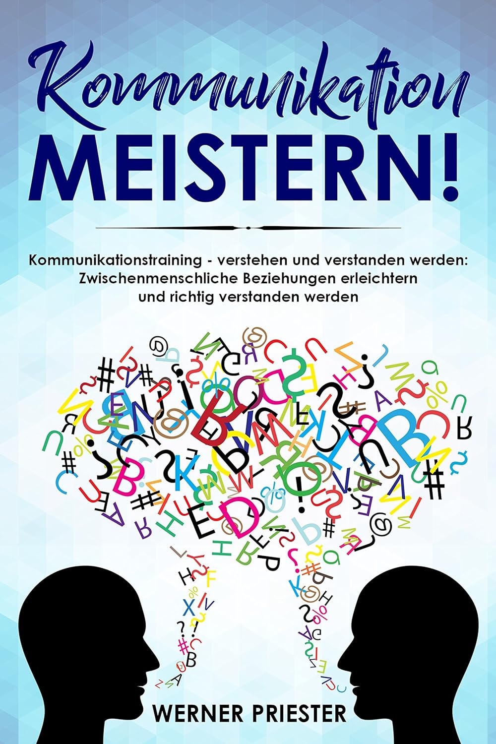 Kommunikationstraining: Zwischenmenschliche Beziehungen Erfolgreich Gestalten Kommunikation meistern! Kommunikationstraining - verstehen und