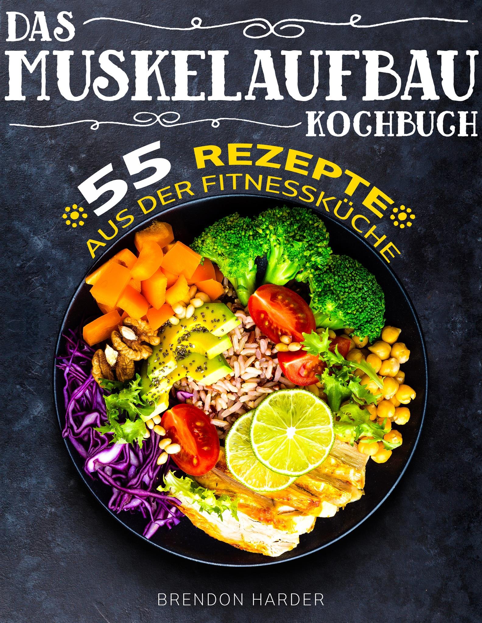 Das Muskelaufbau Kochbuch: 55 köstliche Rezepte aus der Fitnessküche (German Edition)