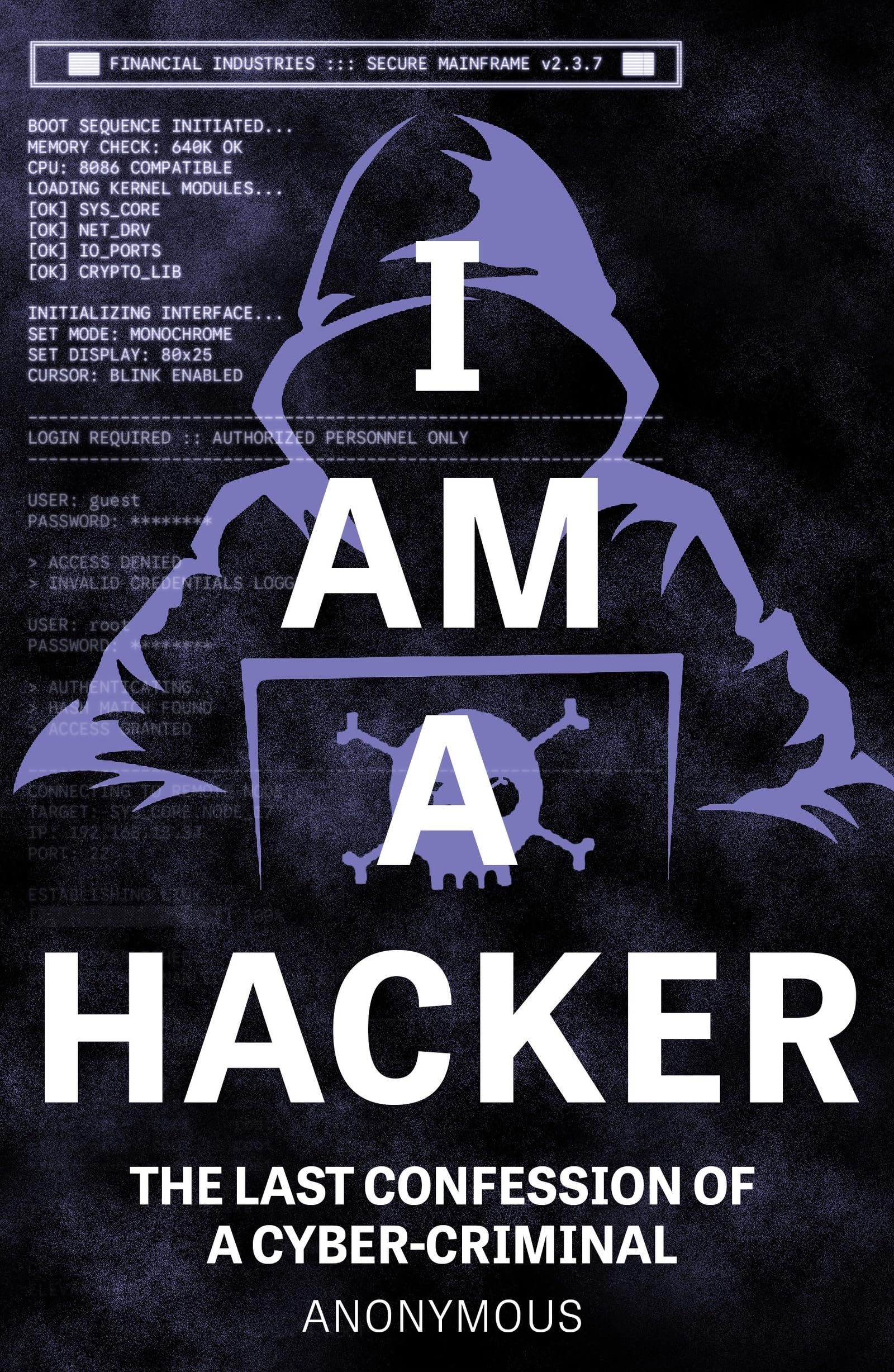 I Am A Hacker: The Last Confession of a Cyber-Criminal