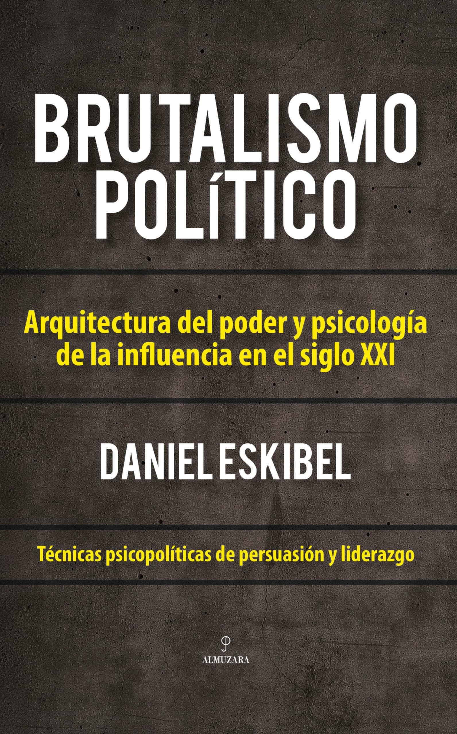 Brutalismo político: Arquitectura del poder y psicología de la influencia en el siglo XXI (Pensamiento político)