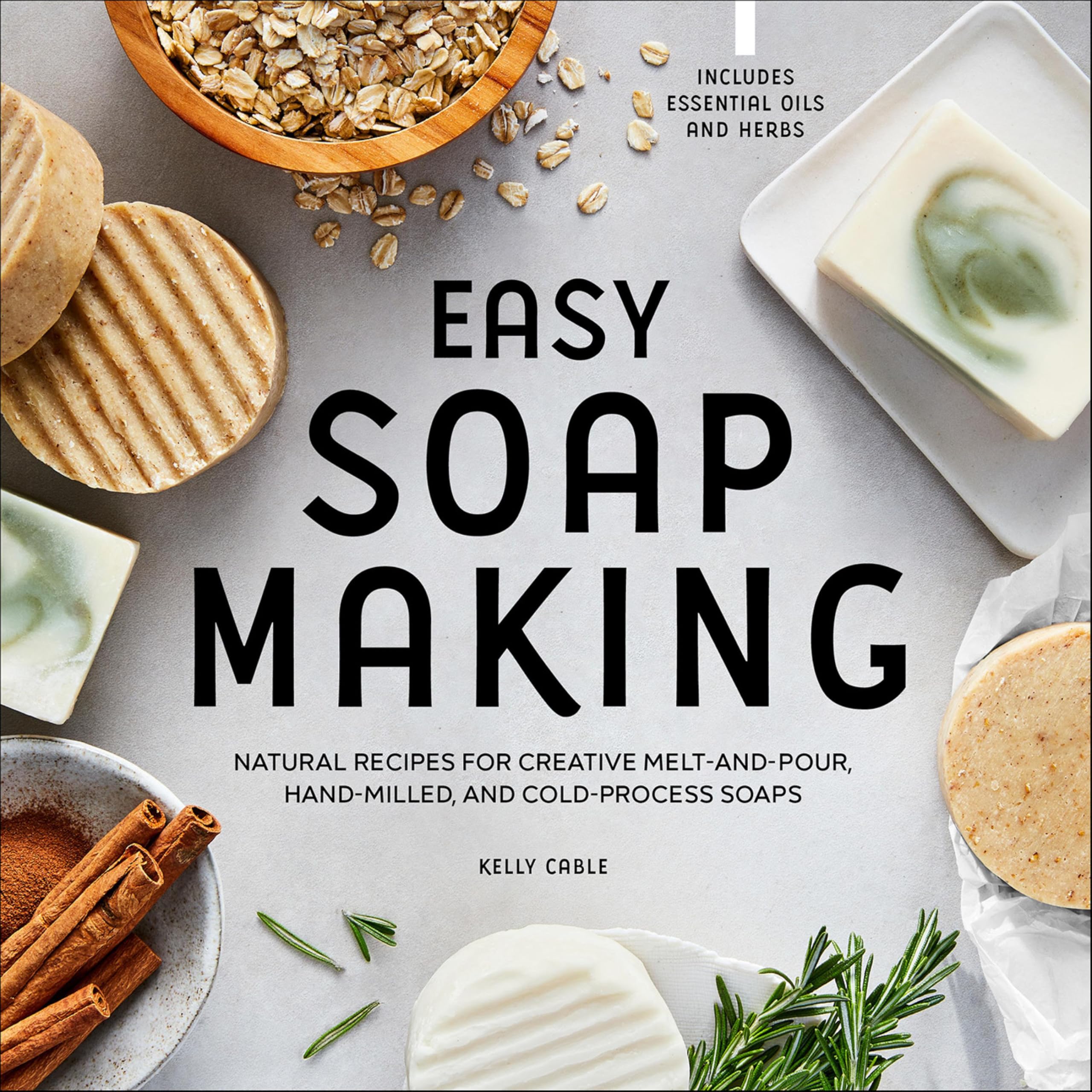 Easy Soap Making: Natural Recipes for Creative Melt-and-Pour, Hand-Milled, and Cold-Pressed Soaps