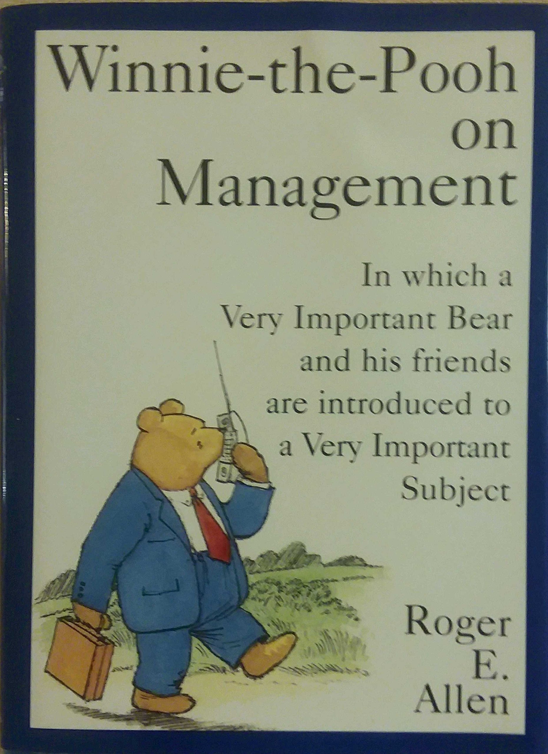 Winnie-the-Pooh on Management: In which a Very Important Bear and his friends are introduced to a Very...