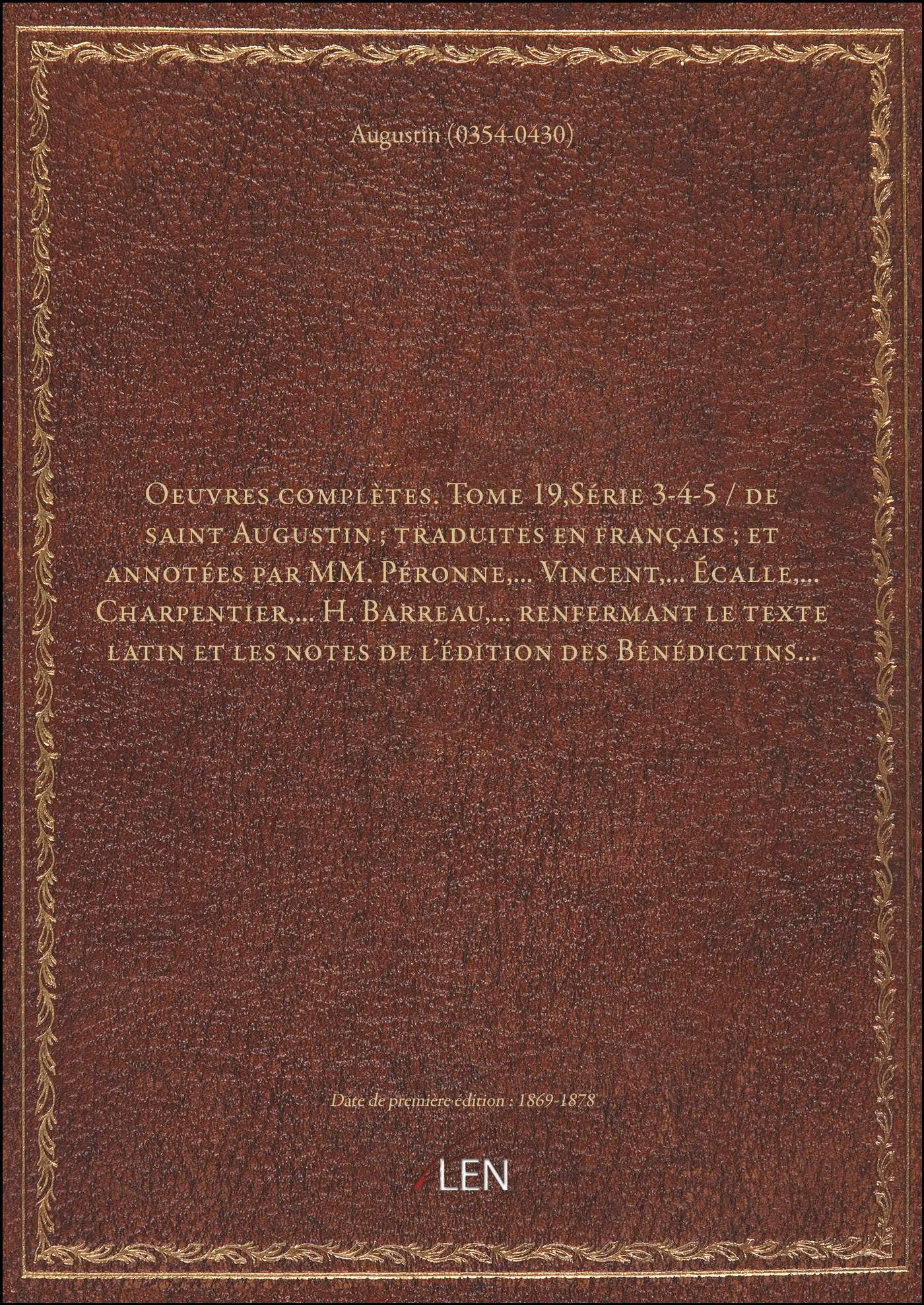 Oeuvres complètes. Tome 19,Série 3-4-5 / de saint Augustin ; traduites en français ; et annotées par