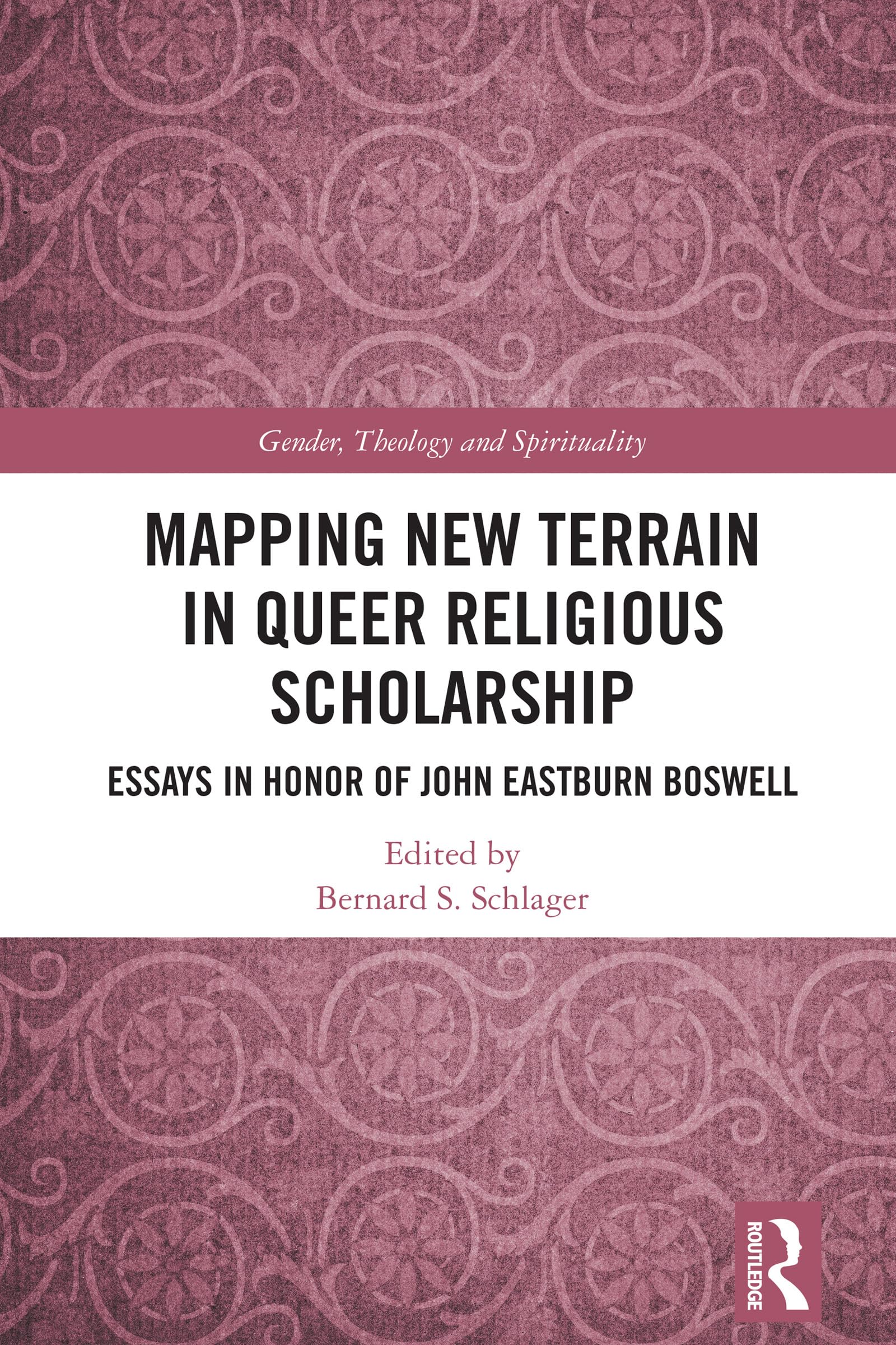 Mapping New Terrain in Queer Religious Scholarship: Essays in Honor of John Eastburn Boswell (Gender, Theology and Spirituality)