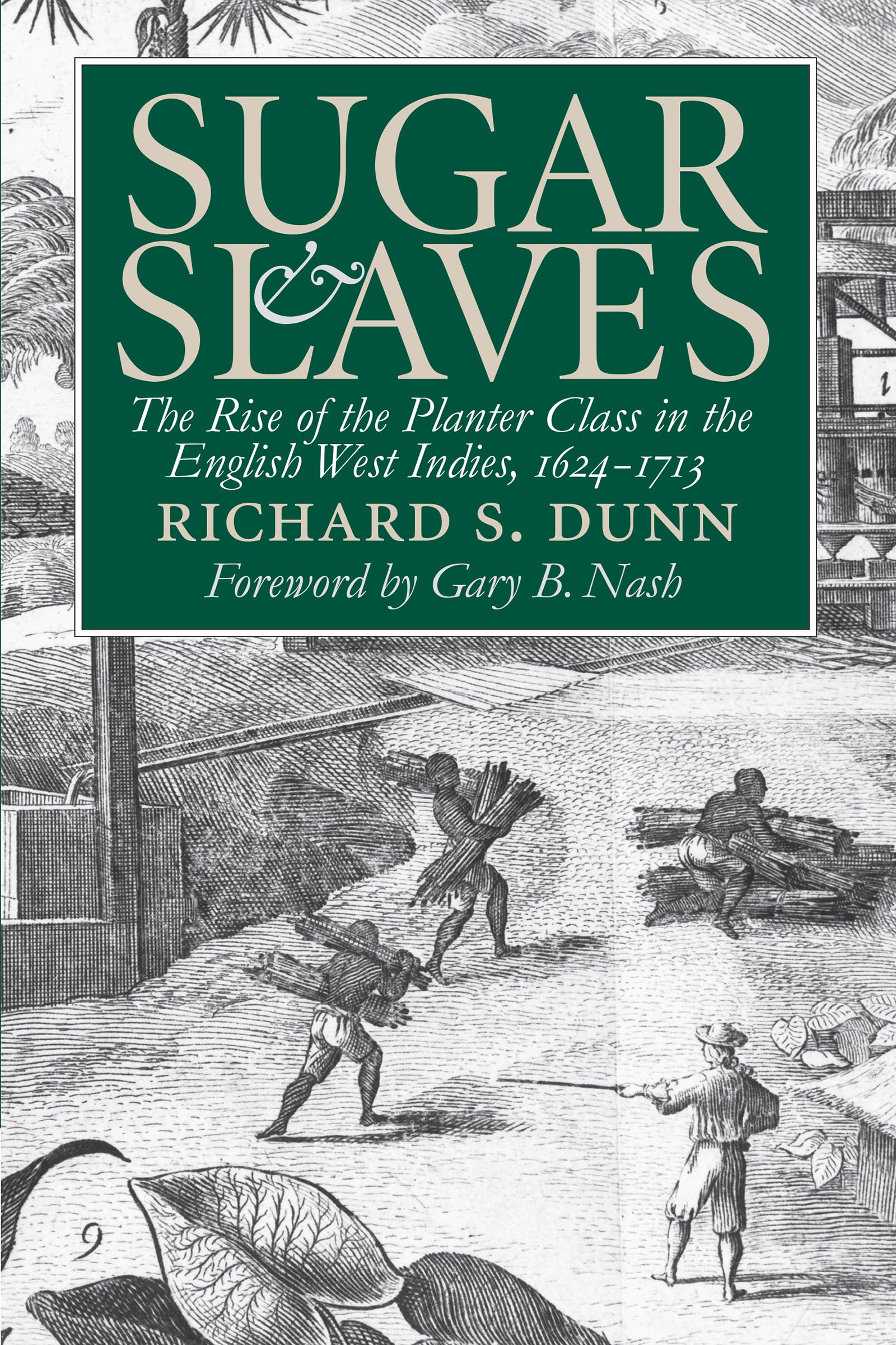 Sugar and Slaves: The Rise of the Planter Class in the English West Indies, 1624-1713 [Paperback] Dunn, Richard S. and Nash, Gary