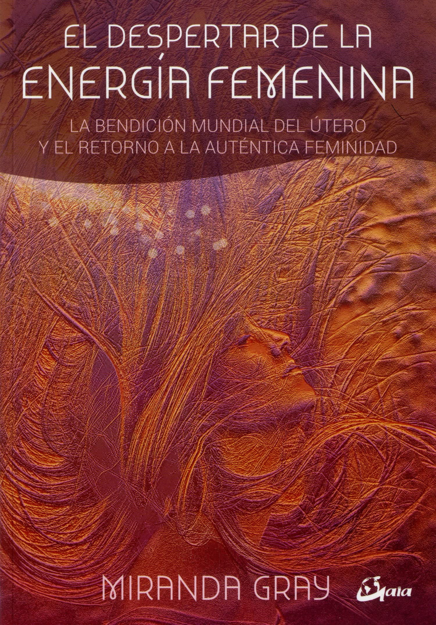 El despertar de la energía femenina: La bendición mundial del útero y el retorno a la auténtica feminidad (Taller de la hechicera)