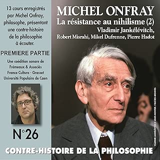 La résistance au nihilisme. Vladimir Jankélévitch - Robert Misrahi - Mikel Dufrenne - Pierre Hadot 1: Contre-histoire de la philosophie 26.1