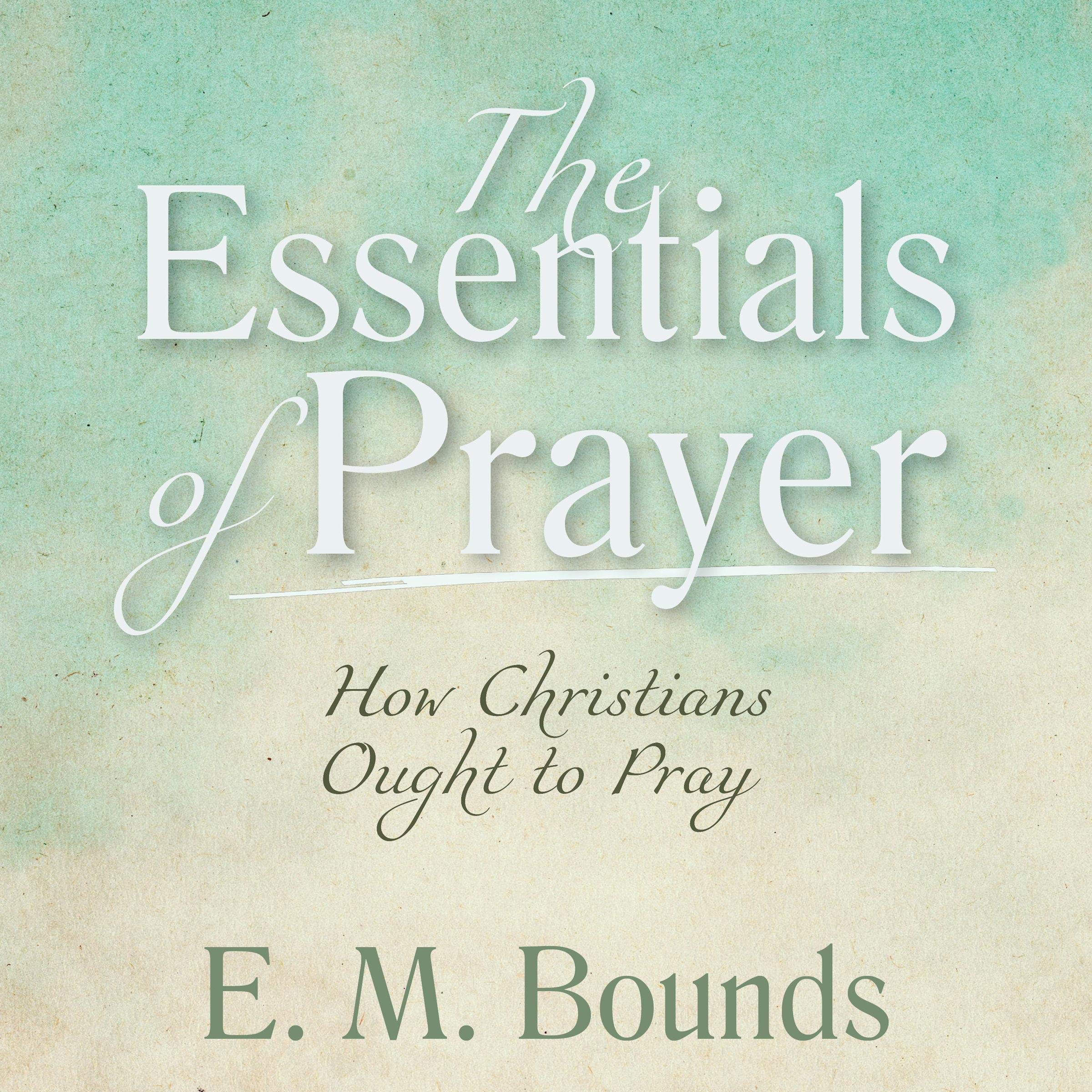 Cover art for The Essentials of Prayer [Annotated, Updated Edition]: How Christians Ought to Pray