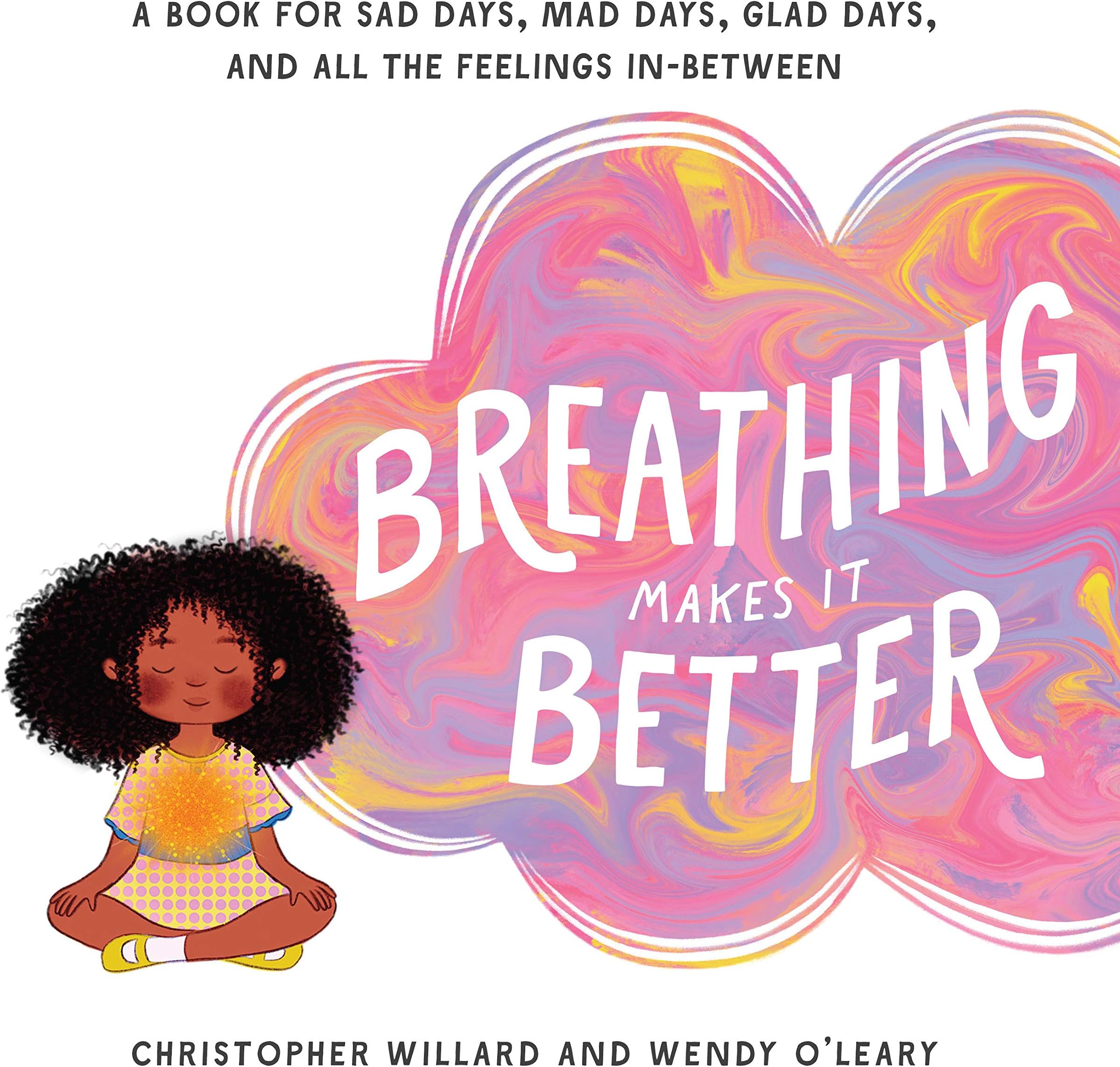 Breathing Makes It Better: A Book for Sad Days, Mad Days, Glad Days, and All the Feelings In-Between