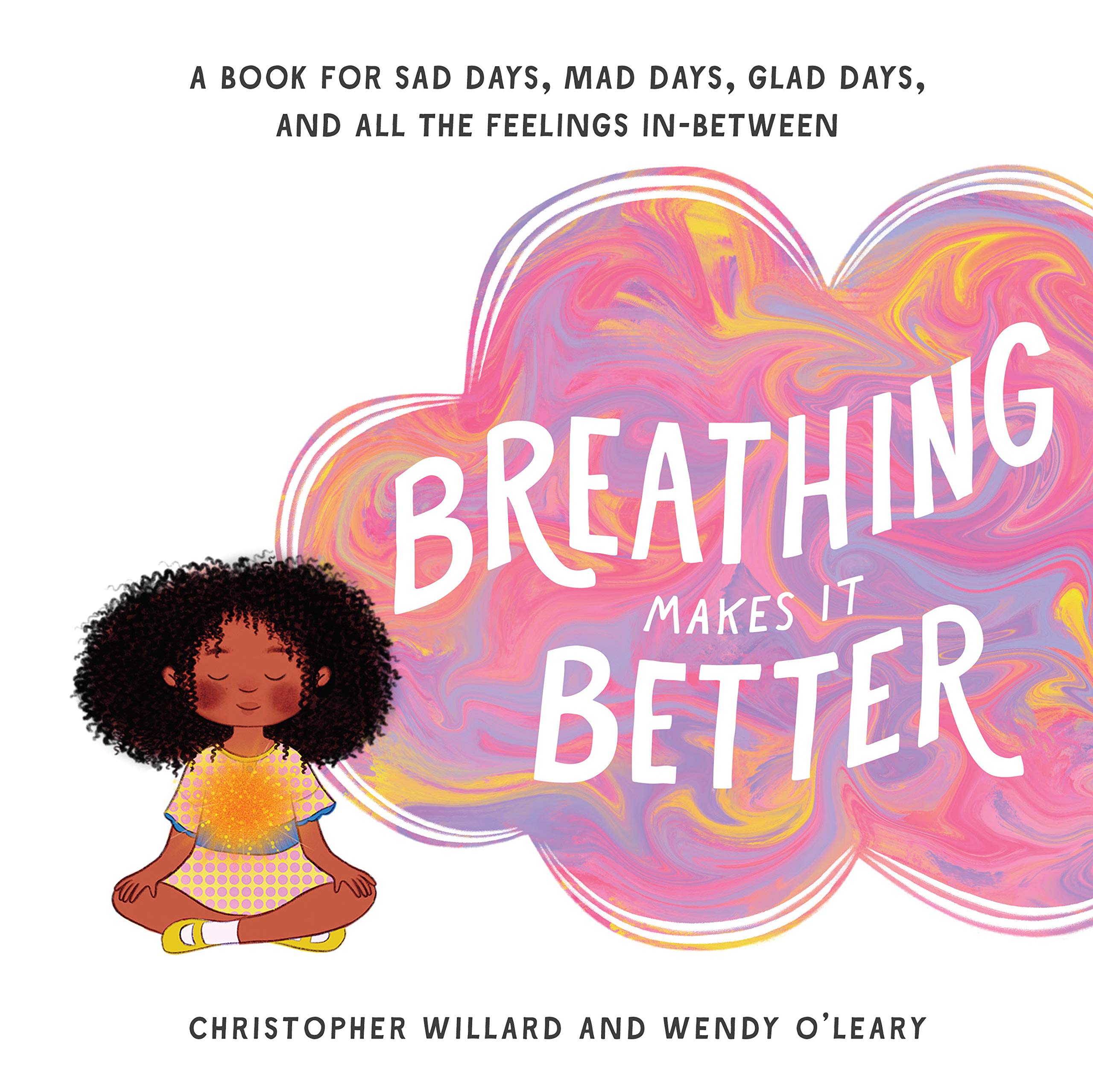 Breathing Makes It Better: A Book for Sad Days, Mad Days, Glad Days, and All the Feelings In-Between