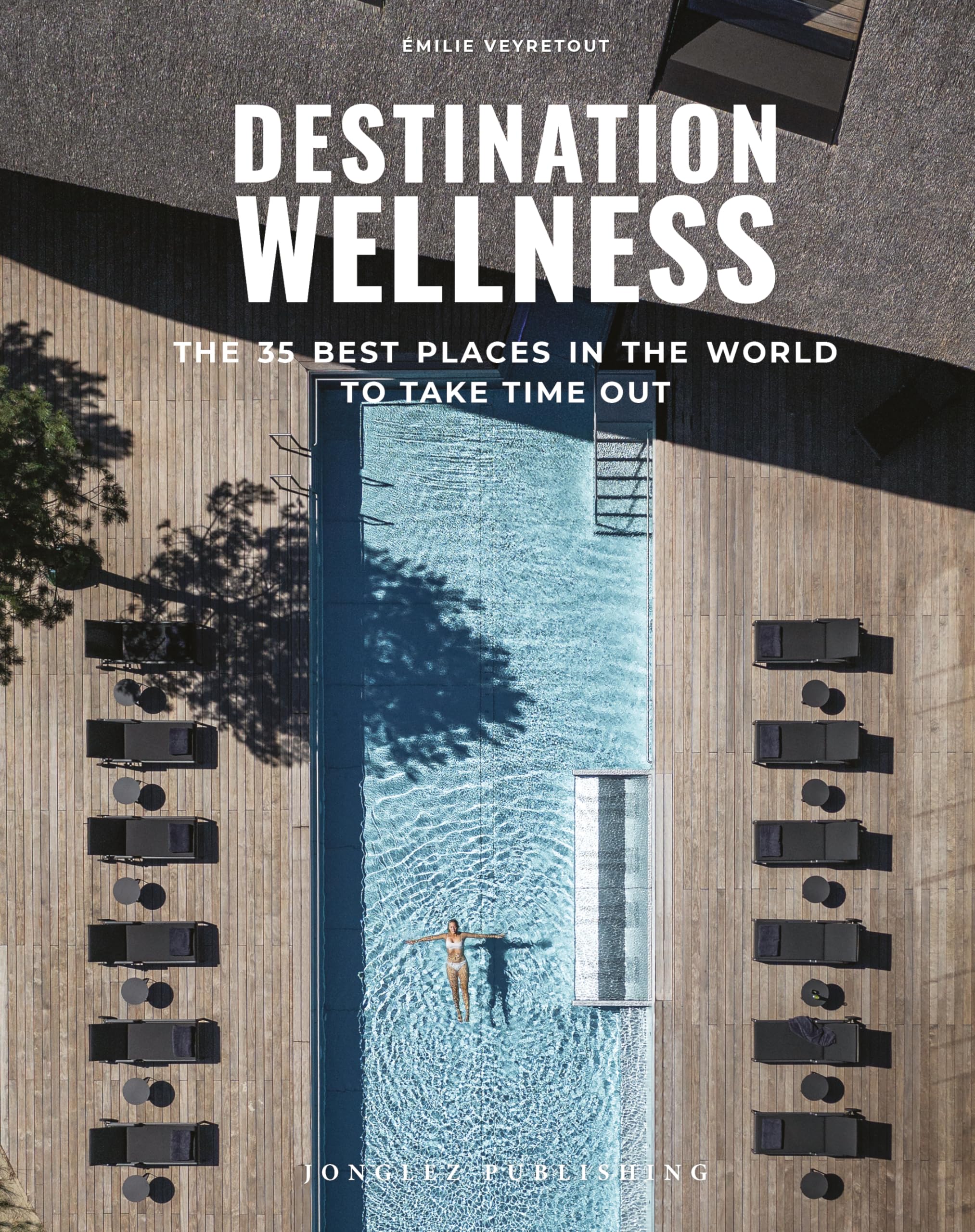 Destination Wellness: The 35 Best Places in the World to Take Time Out (Jonglez Photo Books) (Jonglez Photographic Journeys)