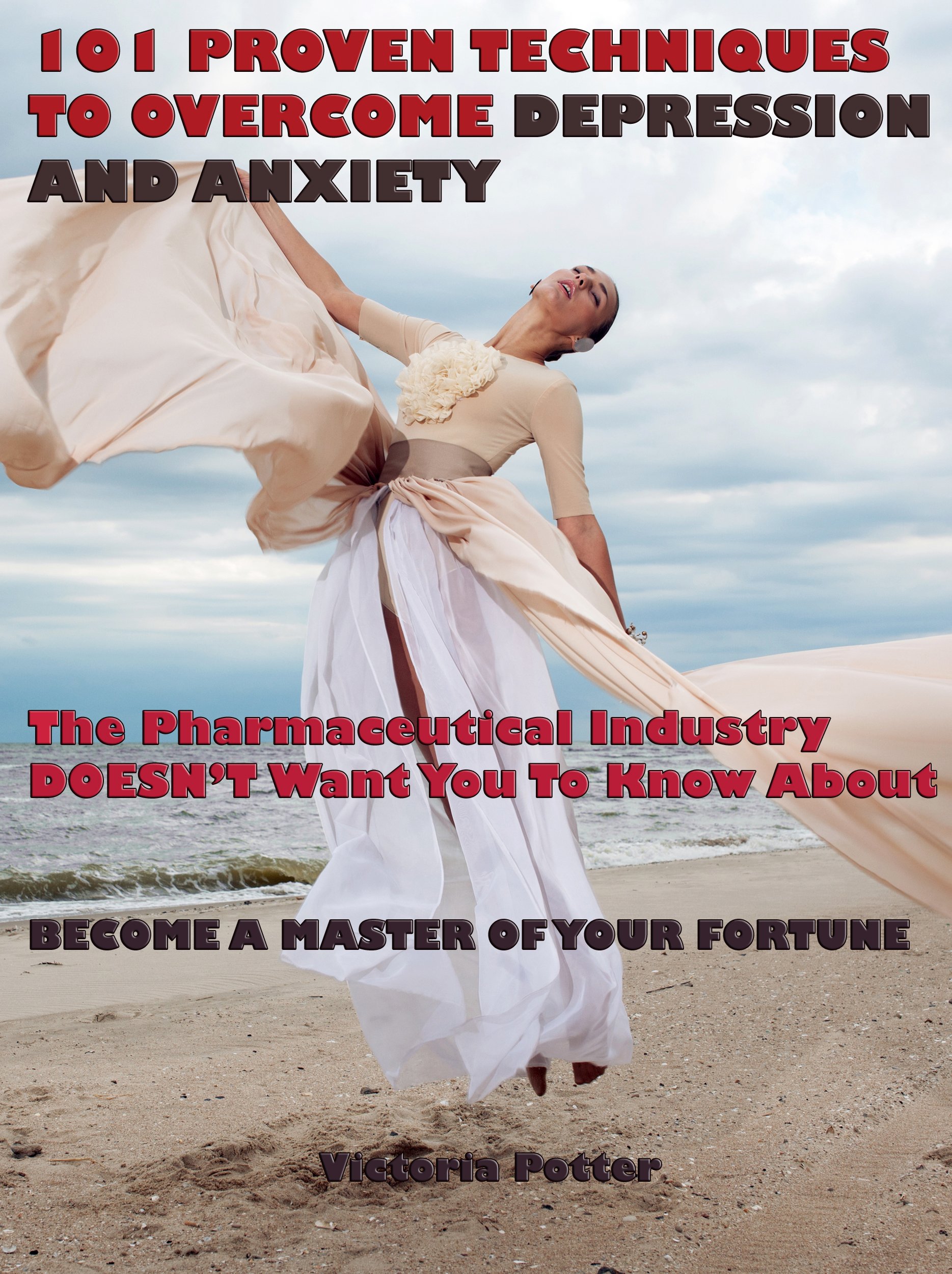 101 PROVEN TECHNIQUES TO OVERCOME DEPRESSION AND ANXIETY THE PHARMACEUTICAL INDUSTRY DOESN'T WANT YOU TO KNOW ABOUT: Beat Depression Naturally. Natural ... (Breakthrough Cures & Miracles Book 2)