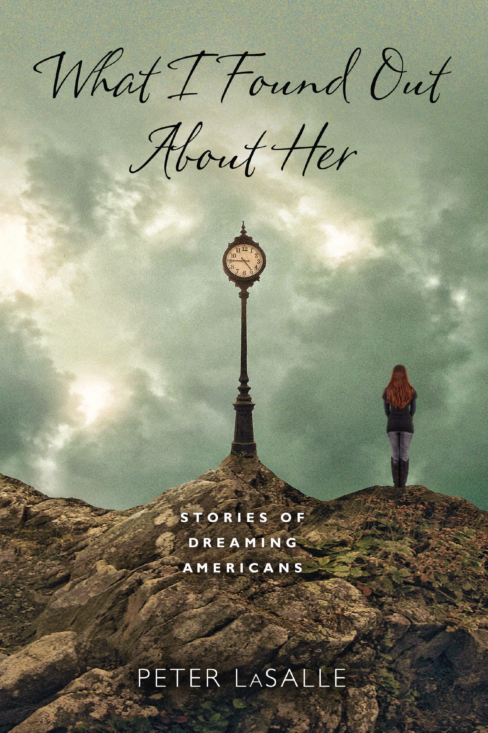What I Found Out About Her: Stories of Dreaming Americans (Richard Sullivan Prize in Short Fiction)