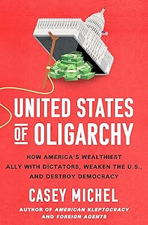 United States of Oligarchy: How America's Wealthiest Ally with Dictators, Weaken the U.S., and Destroy Democracy