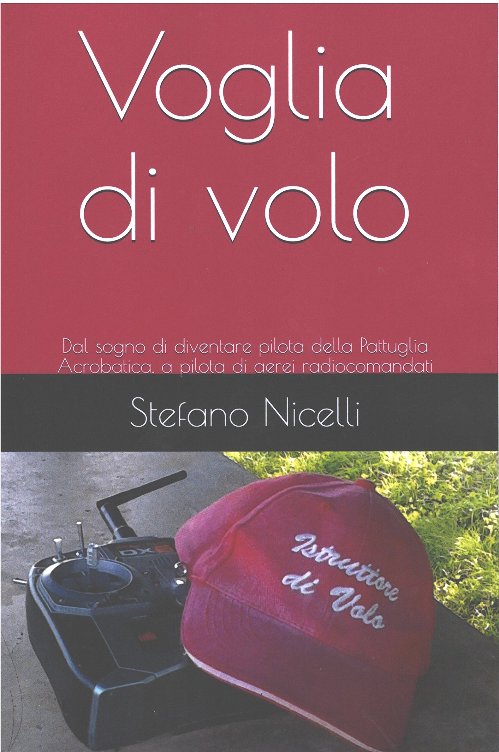 Voglia di volo: Dal sogno di diventare pilota della Pattuglia Acrobatica, a pilota di aerei radiocomandati (Italian Edition)