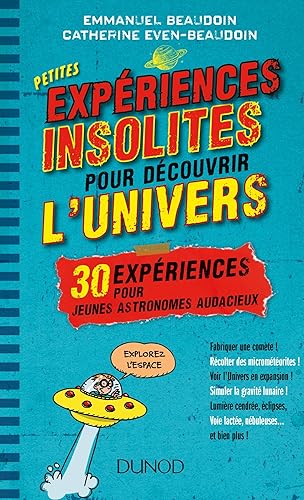 Petites expériences insolites pour découvrir l'univers - 30 expériences pour jeunes astronomes au: 30 expériences pour jeunes astronomes audacieux