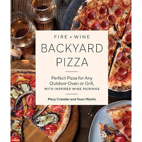 Fire + Wine Backyard Pizza: Perfect Pizza for Any Outdoor Oven or Grill, with Inspired Wine Pairings (Fire + Wine Cookbook Series)