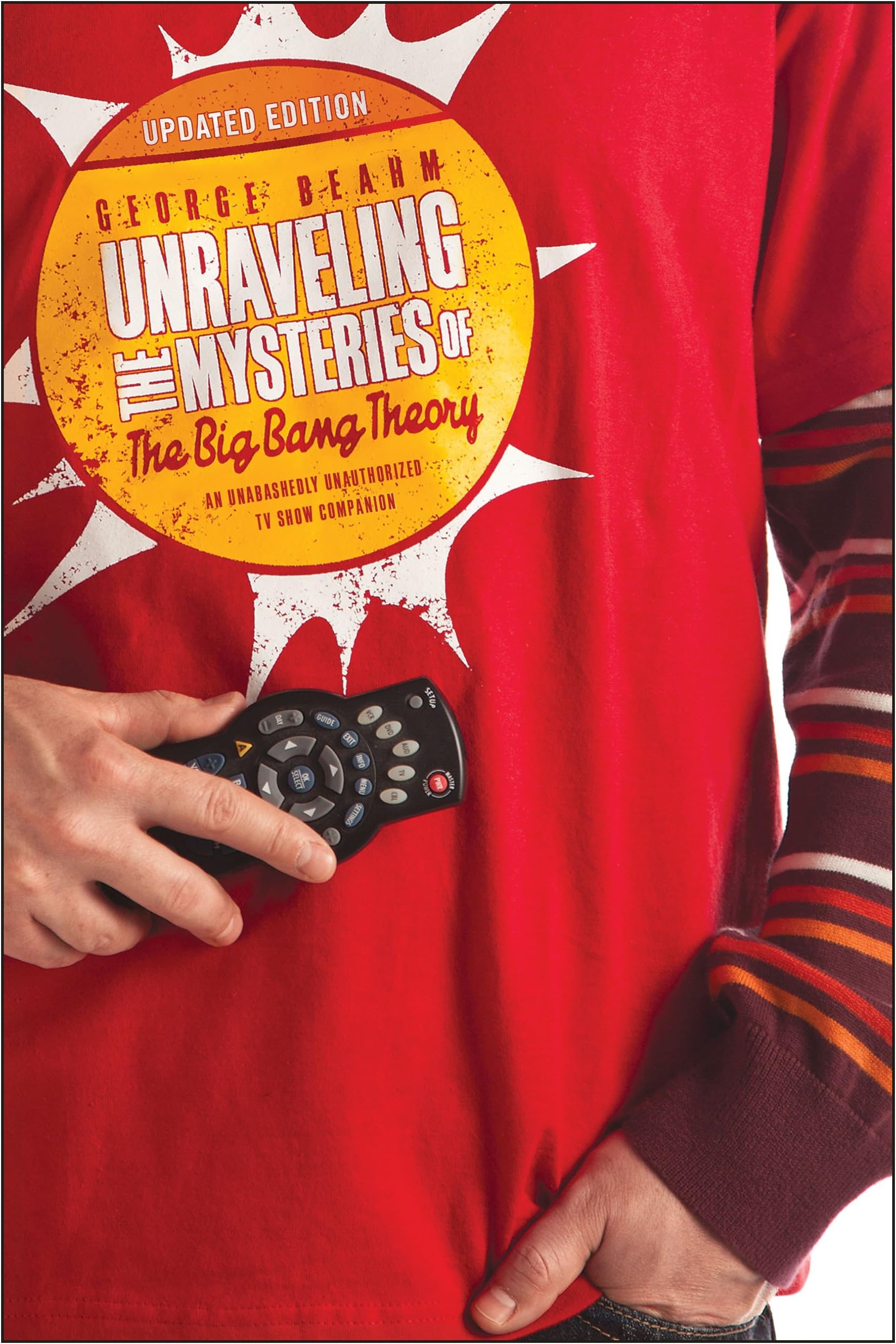 Unraveling the Mysteries of the Big Bang Theory (Updated Edition): An Unabashedly Unauthorized TV Show Companion