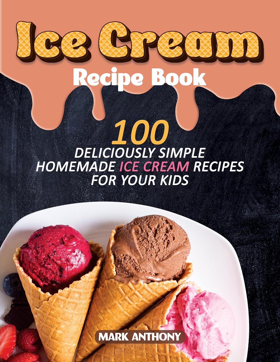 ICE CREAM RECIPE BOOK 100 Deliciously Simple Homemade Ice Cream