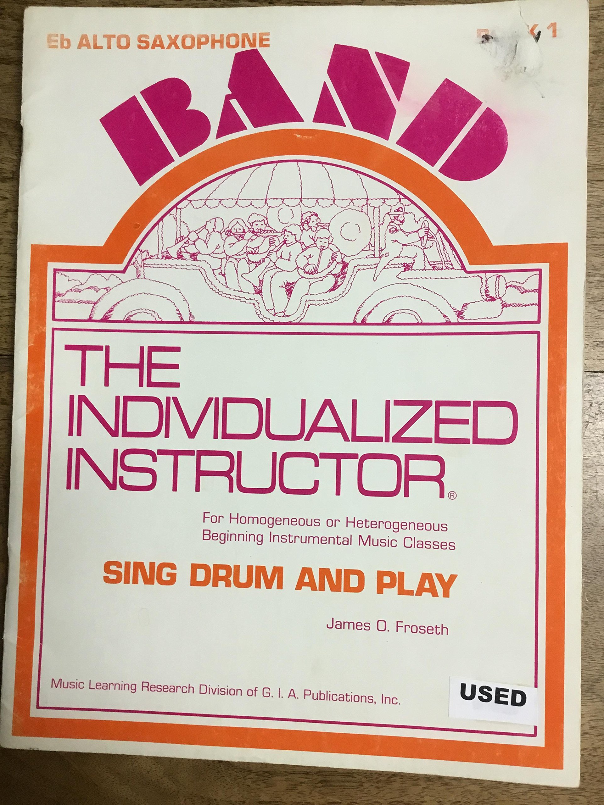 The Individualized Instructor, Eb Alto Saxophone Book 1 (Sing Drum And Play)