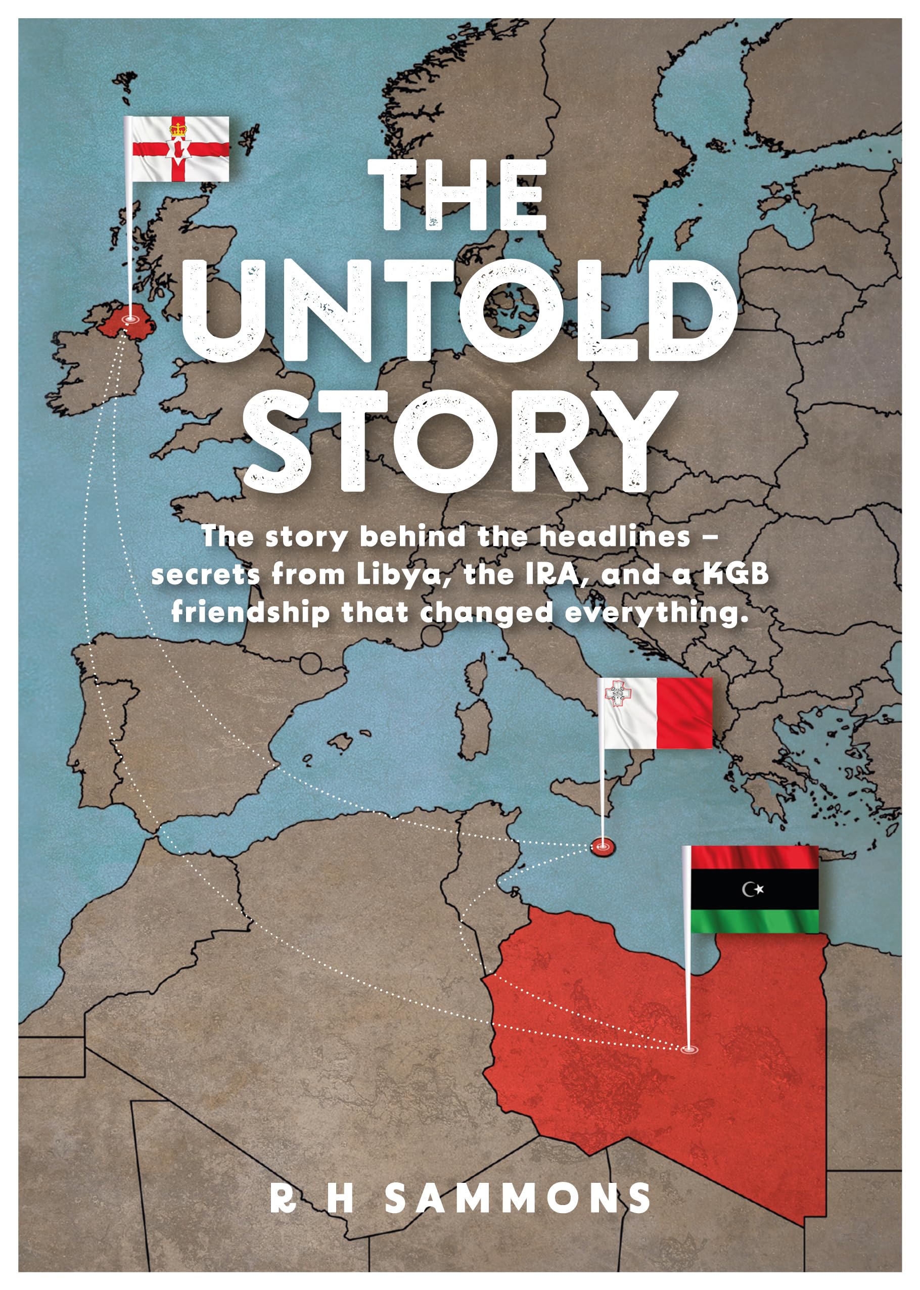 The Untold Story: The story behind the headlines – secrets from Libya, the IRA, and a KGB friendship that changed everything