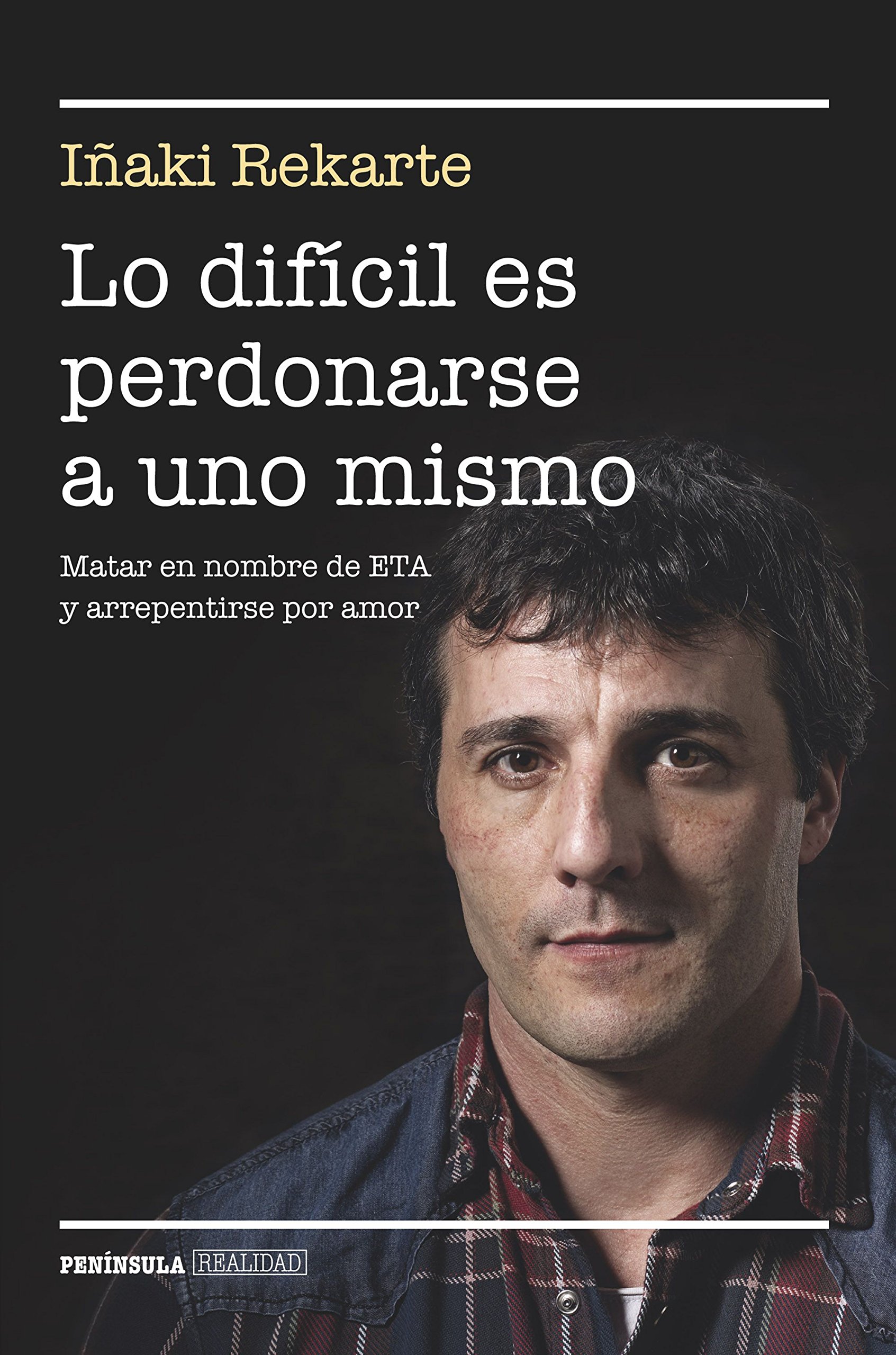 Lo difícil es perdonarse a uno mismo: Matar en nombre de ETA y arrepentirse por amor (BIOGRAFÍA Y MEMORIAS) (Spanish Edition)