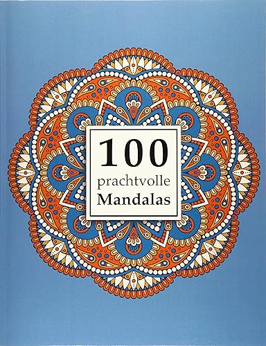 100 prachtvolle Mandalas: Ein Malbuch für Erwachsene zum Abbau von Stress, Förderung der Kreativität und für den inneren Frieden (Mandala Malbuch für Erwachsene, Band 1)