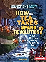 How Did Tea and Taxes Spark a Revolution?: And Other Questions about the Boston Tea Party (Six Questions of American History)